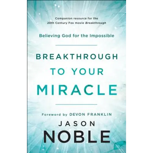 Breakthrough to Your Miracle: Believing God for the Impossible