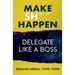 Make Sh*t Happen--Delegate Like a Boss