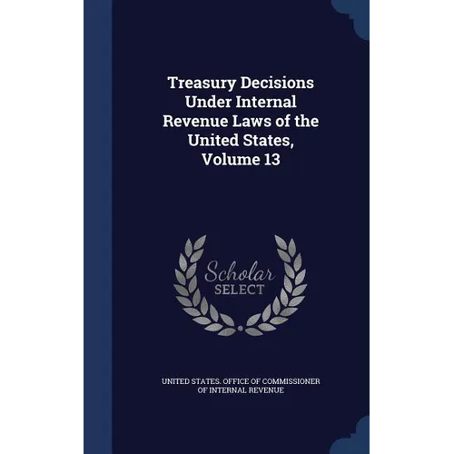 Treasury Decisions Under Internal Revenue Laws of the United States, Volume 13