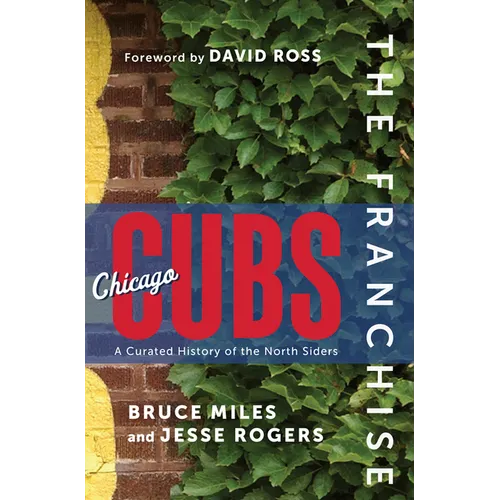 The Franchise: Chicago Cubs: A Curated History of the North Siders