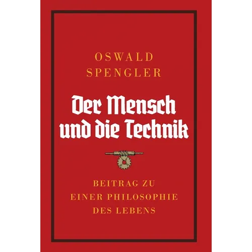 Der Mensch und die Technik: Beitrag zu einer Philosophie des Lebens