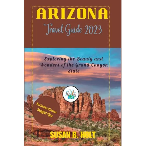 Arizona Travel Guide 2023: Exploring the Beauty and Wonders of the Grand Canyon State