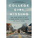 College Girl, Missing: The True Story of How a Young Woman Disappeared in Plain Sight
