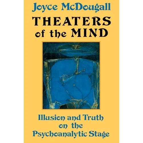 Theaters Of The Mind: Illusion And Truth On The Psychoanalytic Stage