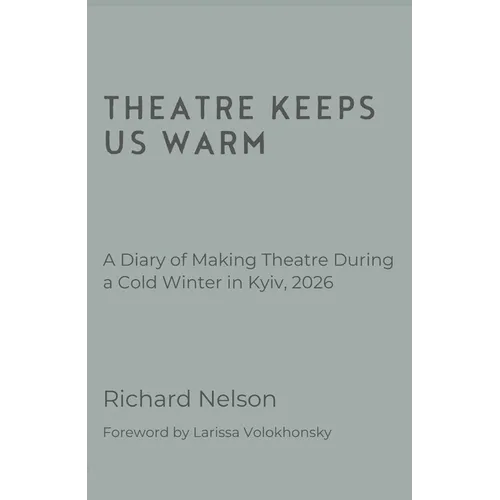 Theatre Keeps Us Warm - A Diary of Making Theatre During a Cold Winter in Kyiv, 2026