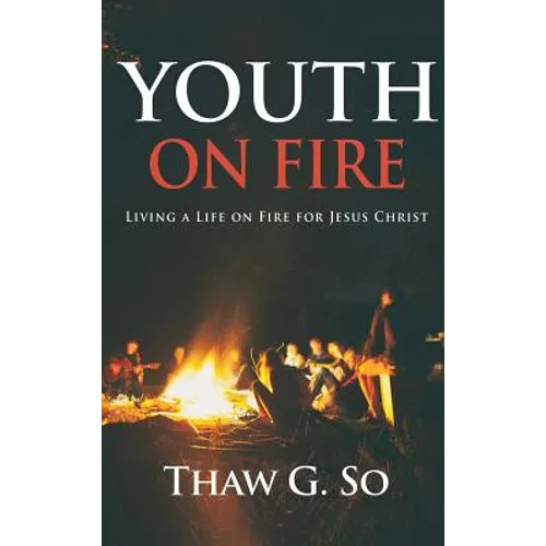Youth on Fire: Living a Life on Fire for Jesus Christ