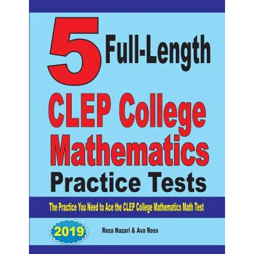 5 Full-Length CLEP College Mathematics Practice Tests: The Practice You Need to Ace the CLEP College Mathematics Test