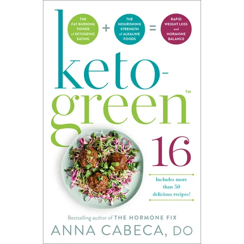 Keto-Green 16: The Fat-Burning Power of Ketogenic Eating + the Nourishing Strength of Alkaline Foods = Rapid Weight Loss and Hormone Balance