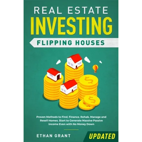 Real Estate Investing: Flipping Houses (Updated): Proven Methods to Find, Finance, Rehab, Manage and Resell Homes. Start to Generate Massive Passive I