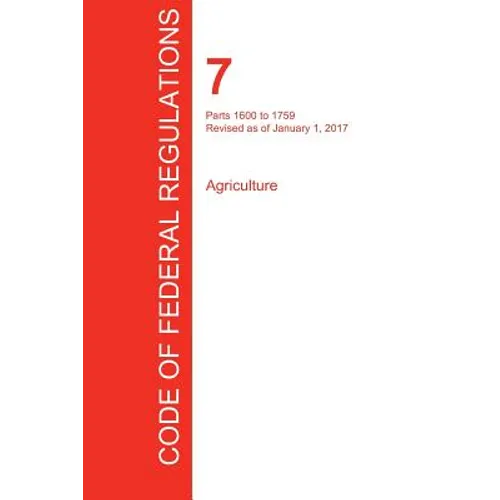 CFR 7, Parts 1600 to 1759, Agriculture, January 01, 2017 (Volume 11 of 15) - Paperback
