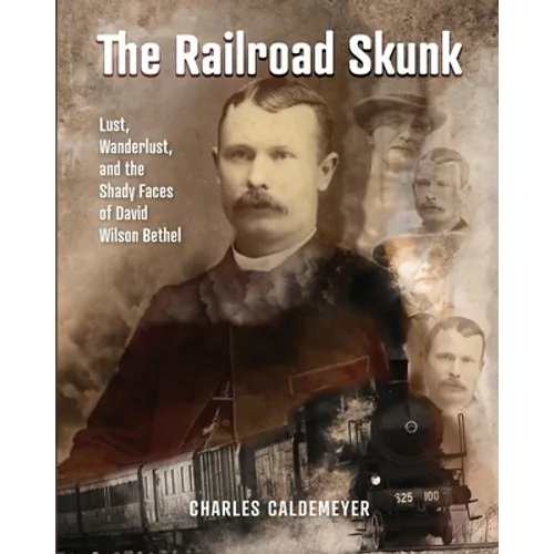 The Railroad Skunk: Lust, Wanderlust, and the Shady Faces of David Wilson Bethel