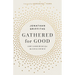 Gathered for Good: God's Good Design for the Local Church
