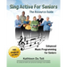 Sing Active for Seniors: The Resource Guide. Enhanced Music Programming for Seniors. for Activity and Healthcare Personnel Working in Care Faci