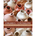 Ceramics and Counseling: Healing by Playing in the Mud!