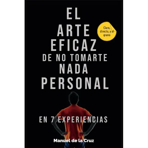 El Arte Eficaz de No Tomarte Nada Personal: En 7 Experiencias
