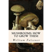 Mushrooms: how to grow them