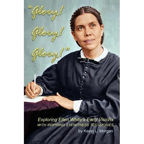 Glory! Glory! Glory!: Exploring Ellen White's Early Visions