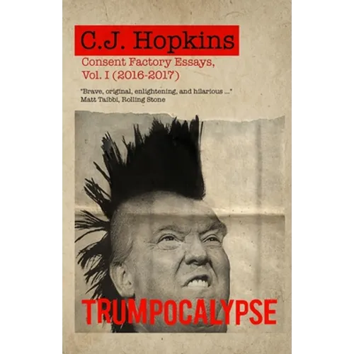Trumpocalypse: Consent Factory Essays, Vol. I (2016-2017)