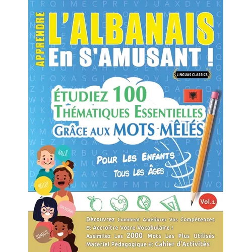 Apprendre l'Albanais En s'Amusant - Pour Les Enfants: Tous Les Âges - Étudiez 100 Thématiques Essentielles Grâce Aux Mots Mêlés - Vol.1
