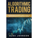 Algorithmic Trading: A Comprehensive Beginner's Guide to Learn the Basics and Realms of Algorithmic Trading