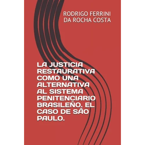 La Justicia Restaurativa Como Una Alternativa Al Sistema Penitenciario Brasileño. El Caso de São Paulo.