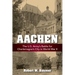 Aachen: The U.S. Army's Battle for Charlemagne's City in World War II