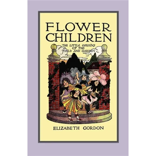 Flower Children: The Little Cousins of the Field and Garden