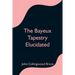 The Bayeux Tapestry Elucidated