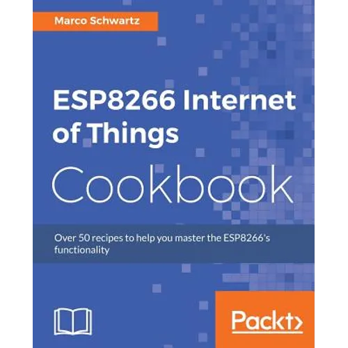 ESP8266 Internet of Things Cookbook: Over 50 recipes to help you master the ESP8266's functionality