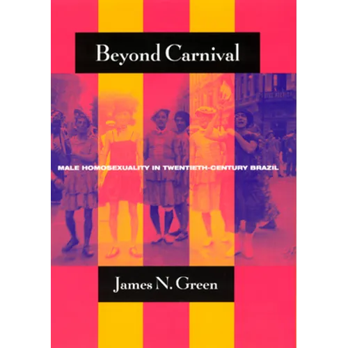 Beyond Carnival: Male Homosexuality in Twentieth-Century Brazil