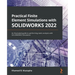 Practical Finite Element Simulations with SOLIDWORKS 2022: An illustrated guide to performing static analysis with SOLIDWORKS Simulation