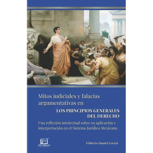 Mitos Judiciales Y Falacias Argumentativas En Los Principios Generales Del Derecho: Una reflexión intelectual sobre su aplicación e interpretación en