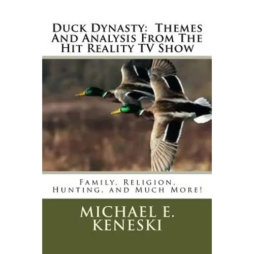 Duck Dynasty: Themes And Analysis From The Hit Reality TV Show: Family, Religion, Hunting, and Much More!