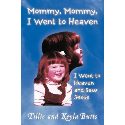 Mommy, Mommy, I Went to Heaven: I Went to Heaven and Saw Jesus