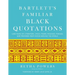 Bartlett's Familiar Black Quotations: 5,000 Years of Literature, Lyrics, Poems, Passages, Phrases, and Proverbs from Voices Around the World