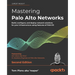 Mastering Palo Alto Networks - Second Edition: Build, configure, and deploy network solutions for your infrastructure using features of PAN-OS