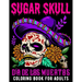 Sugar Skull Coloring Book for Adults Día De Los Muertos: Day of the Dead Skull Art 50 Designs for Anti-Stress and Relaxation Gifts for Women
