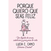 Porque quiero que seas feliz: Un legado de amor, sabiduría y guía para la vida