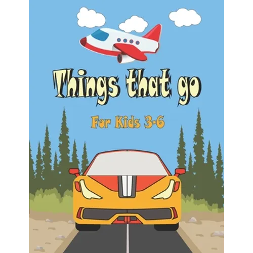 Things That go For Kids 3-6: Cars, Trucks, Tractors, Trains, Planes & Fun Children's Coloring Book for Toddlers & Kids,
