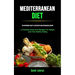 Mediterranean Diet: The Beginners Guide To Authentic Mediterranean Cuisine (A Practical Guide And Recipes For Weight Loss And Healthy Eating)