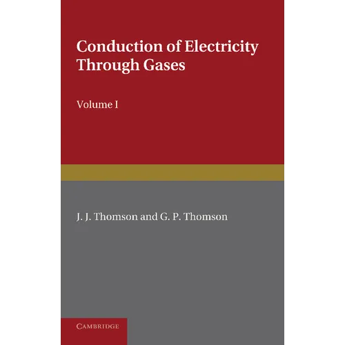Conduction of Electricity Through Gases: Volume 1, Ionisation by Heat and Light