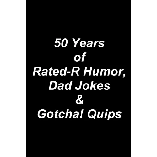 50 Years of Rated-R Humor, Dad Jokes & Gotcha! Quips