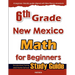 6th Grade New Mexico Math for Beginners: Standardized Testing and Home School Study Guide