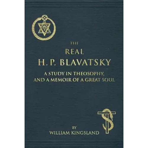 The Real H. P. Blavatsky: A Study in Theosophy, and a Memoir of a Great Soul