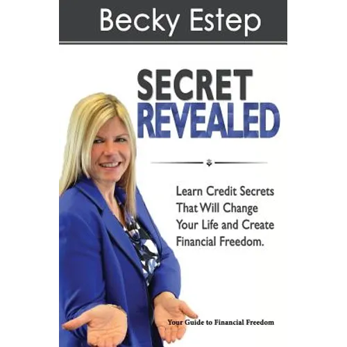 Secret Revealed: Learn Credit Secrets That Will Change Your Life and Create Financial Freedom