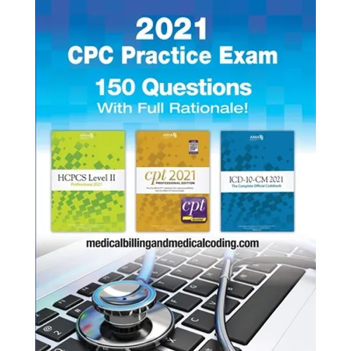 CPC Practice Exam 2021: Includes 150 practice questions, answers with full rationale, exam study guide and the official proctor-to-examinee instructio