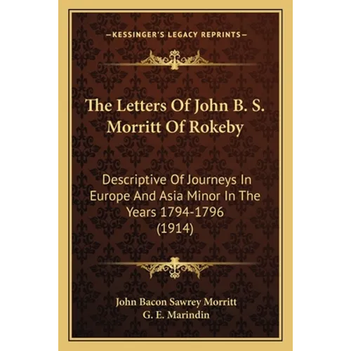 The Letters Of John B. S. Morritt Of Rokeby: Descriptive Of Journeys In Europe And Asia Minor In The Years 1794-1796 (1914)