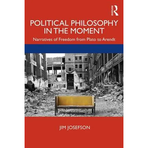 Political Philosophy In the Moment: Narratives of Freedom from Plato to Arendt