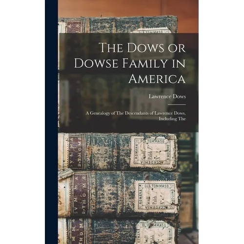 The Dows or Dowse Family in America: A Genealogy of The Descendants of Lawrence Dows, Including The