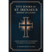 Five Books of St. Irenaeus Bishop of Lyons: Against Heresies with the Fragments that Remain of His Other Works